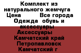 Комплект из натурального жемчуга  › Цена ­ 800 - Все города Одежда, обувь и аксессуары » Аксессуары   . Камчатский край,Петропавловск-Камчатский г.